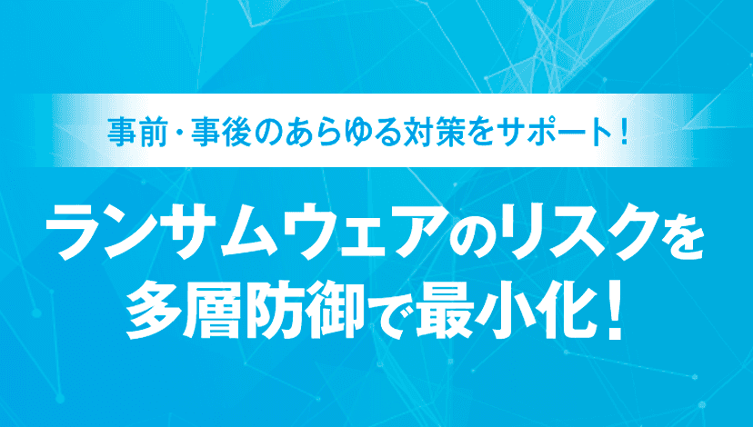 ランサムウェアのリスクを多層防御で最小化！