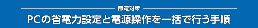 -節電対策-PCの省電力設定と電源操作を一括で行う手順