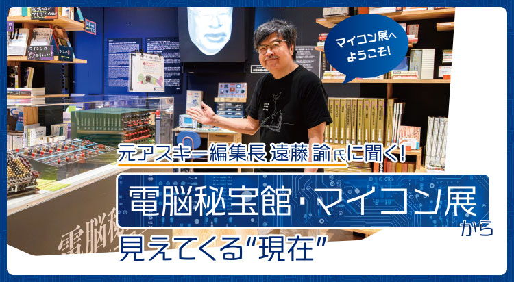 電脳秘宝館・マイコン展から見えてくる“現在”