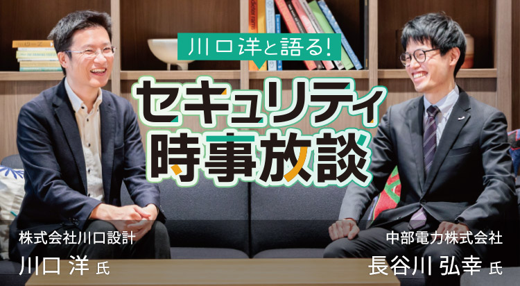第6回 川口 洋と語る！ セキュリティ時事放談