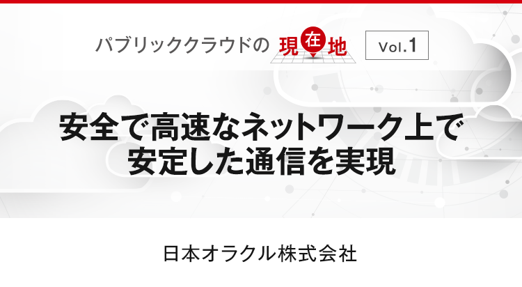 【パブリッククラウドの現在地 Vol.1】安全で高速なネットワーク上で安定した通信を実現