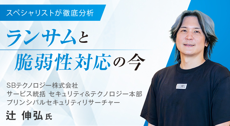 スペシャリストが徹底分析<br>ランサムと脆弱性対応の今