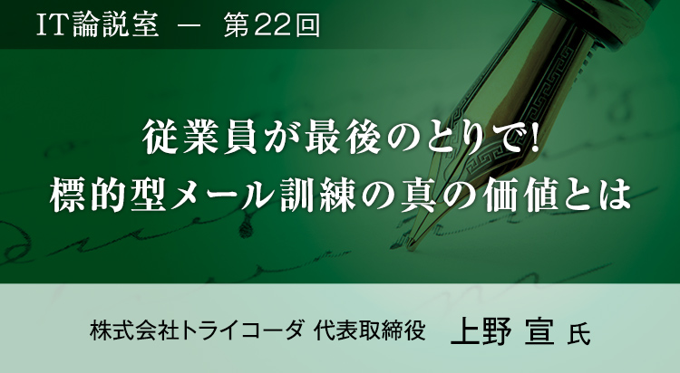 【第22回】従業員が最後のとりで！標的型メール訓練の真の価値とは