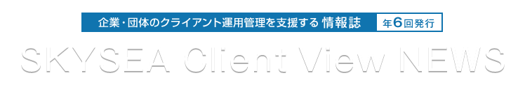 企業・団体のクライアント運用管理を支援する情報誌（年6回発行）SKYSEA Client View NEWS