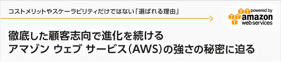 徹底した顧客志向で進化を続けるアマゾン ウェブ サービス（AWS）の強さの秘密に迫る