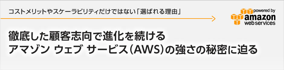 徹底した顧客志向で進化を続けるアマゾン ウェブ サービス（AWS）の強さの秘密に迫る