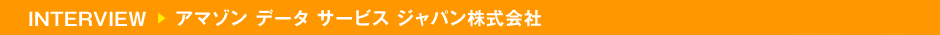 INTERVIEW アマゾン データ サービス ジャパン株式会社様