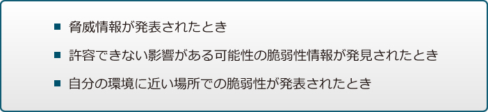 脅威情報が発表されたとき / 許容できない影響がある可能性の脆弱性情報が発見されたとき / 自分の環境に近い場所での脆弱性が発表されたとき