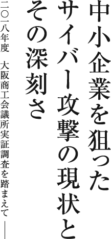 中小企業を狙ったサイバー攻撃の現状とその深刻さ 二〇一八年度大阪商工会議所実証調査を踏まえて