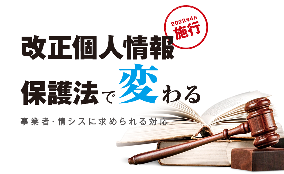 改正個人情報保護法で変わる 事業者・情シスに求められる対応